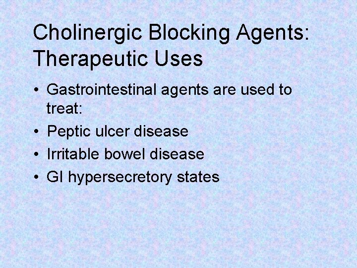 Cholinergic Blocking Agents: Therapeutic Uses • Gastrointestinal agents are used to treat: • Peptic
