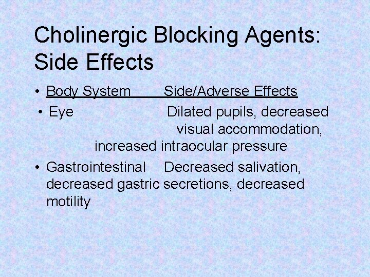 Cholinergic Blocking Agents: Side Effects • Body System • Eye Side/Adverse Effects Dilated pupils,