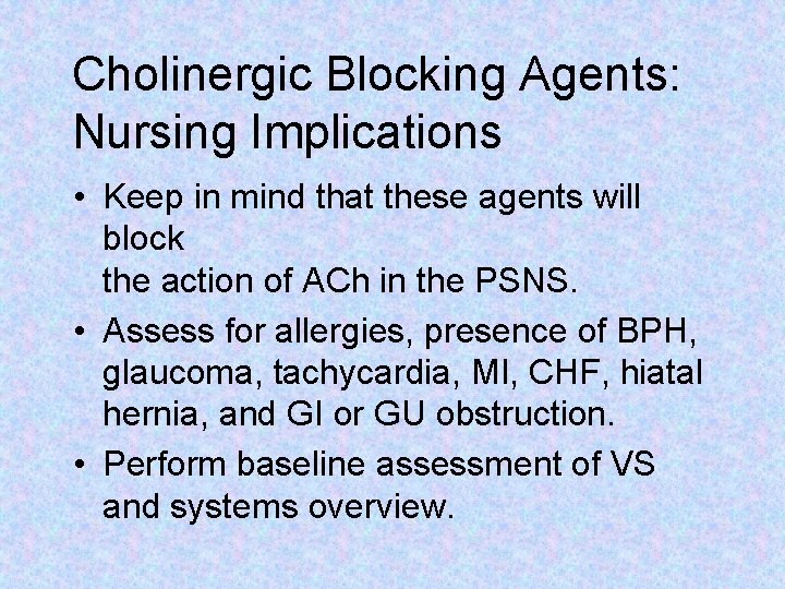 Cholinergic Blocking Agents: Nursing Implications • Keep in mind that these agents will block