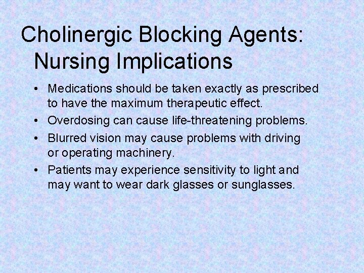 Cholinergic Blocking Agents: Nursing Implications • Medications should be taken exactly as prescribed to