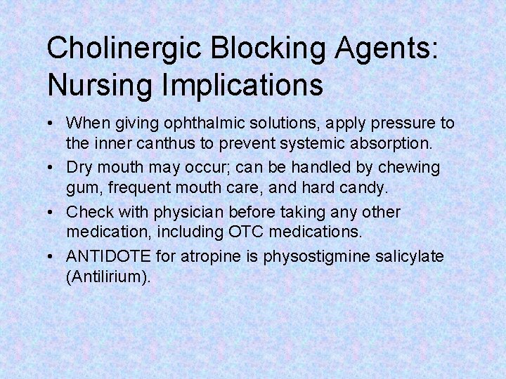 Cholinergic Blocking Agents: Nursing Implications • When giving ophthalmic solutions, apply pressure to the