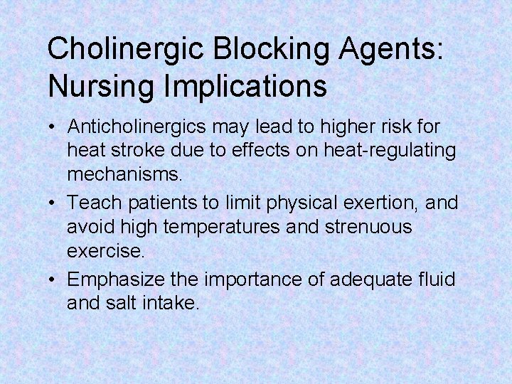 Cholinergic Blocking Agents: Nursing Implications • Anticholinergics may lead to higher risk for heat