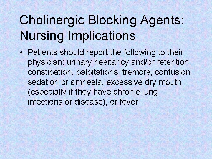 Cholinergic Blocking Agents: Nursing Implications • Patients should report the following to their physician: