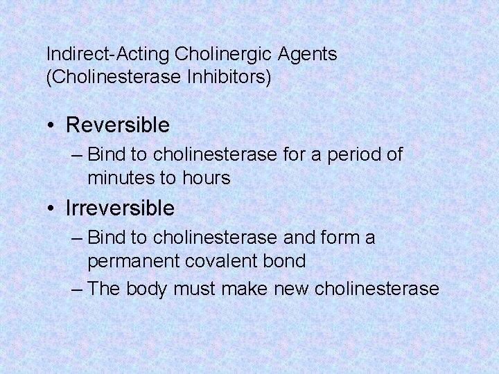 Indirect-Acting Cholinergic Agents (Cholinesterase Inhibitors) • Reversible – Bind to cholinesterase for a period