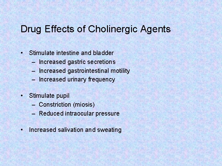 Drug Effects of Cholinergic Agents • Stimulate intestine and bladder – Increased gastric secretions