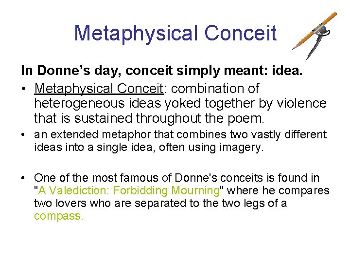 Metaphysical Conceit In Donne’s day, conceit simply meant: idea. • Metaphysical Conceit: combination of