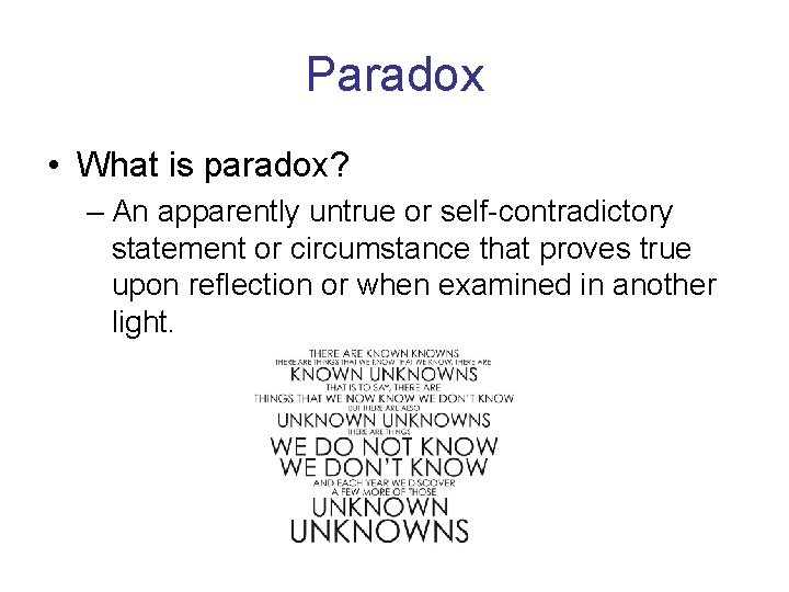 Paradox • What is paradox? – An apparently untrue or self-contradictory statement or circumstance