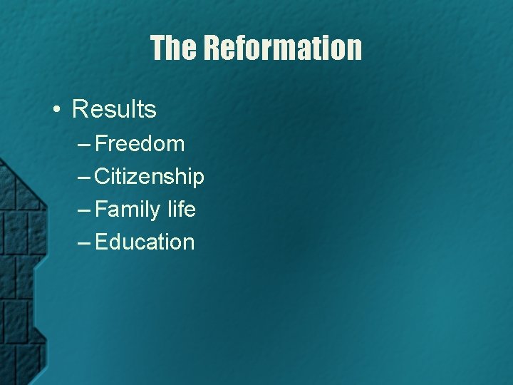 The Reformation • Results – Freedom – Citizenship – Family life – Education 