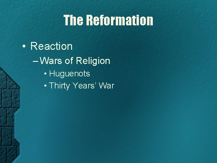 The Reformation • Reaction – Wars of Religion • Huguenots • Thirty Years’ War