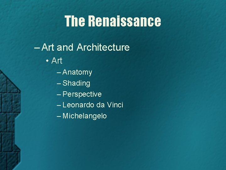 The Renaissance – Art and Architecture • Art – Anatomy – Shading – Perspective