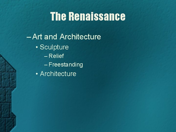 The Renaissance – Art and Architecture • Sculpture – Relief – Freestanding • Architecture