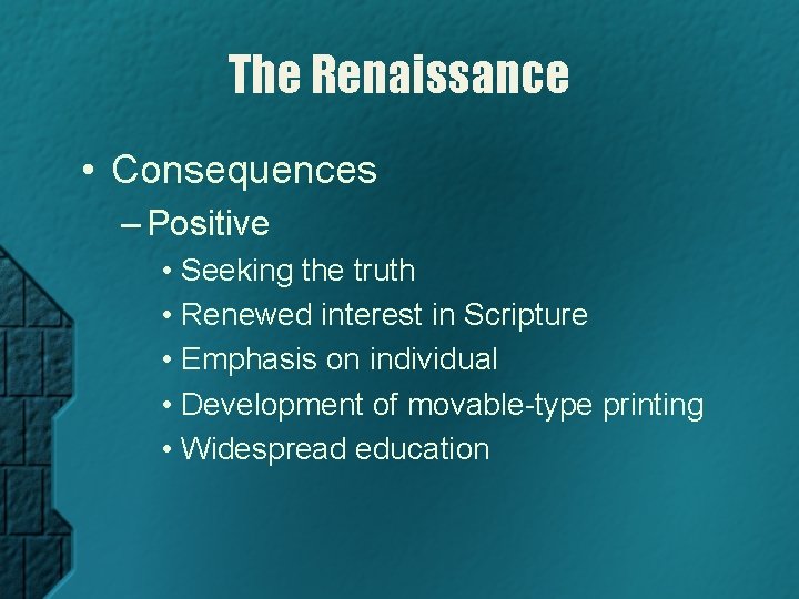 The Renaissance • Consequences – Positive • Seeking the truth • Renewed interest in