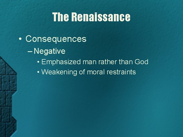 The Renaissance • Consequences – Negative • Emphasized man rather than God • Weakening