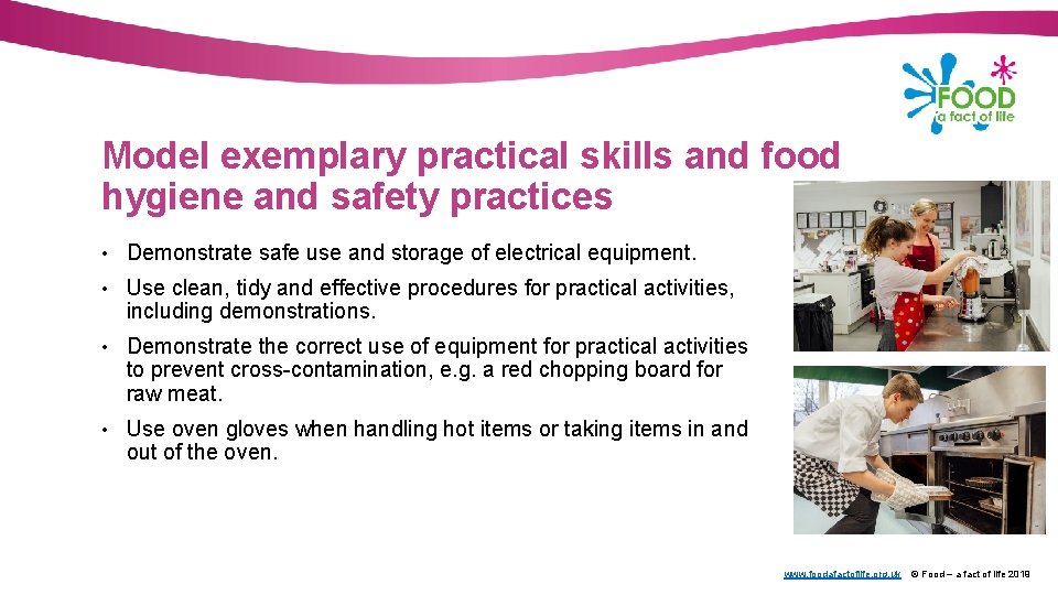 Model exemplary practical skills and food hygiene and safety practices • Demonstrate safe use