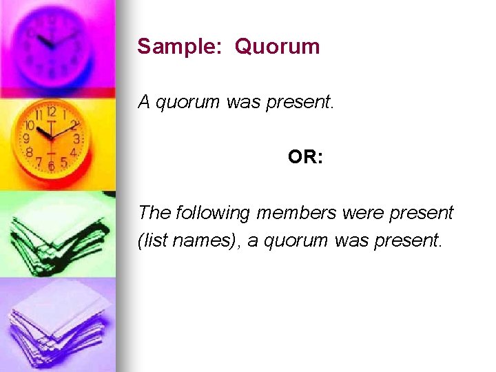 Sample: Quorum A quorum was present. OR: The following members were present (list names),