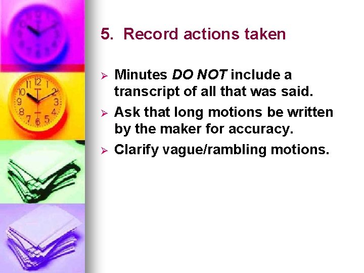 5. Record actions taken Ø Ø Ø Minutes DO NOT include a transcript of