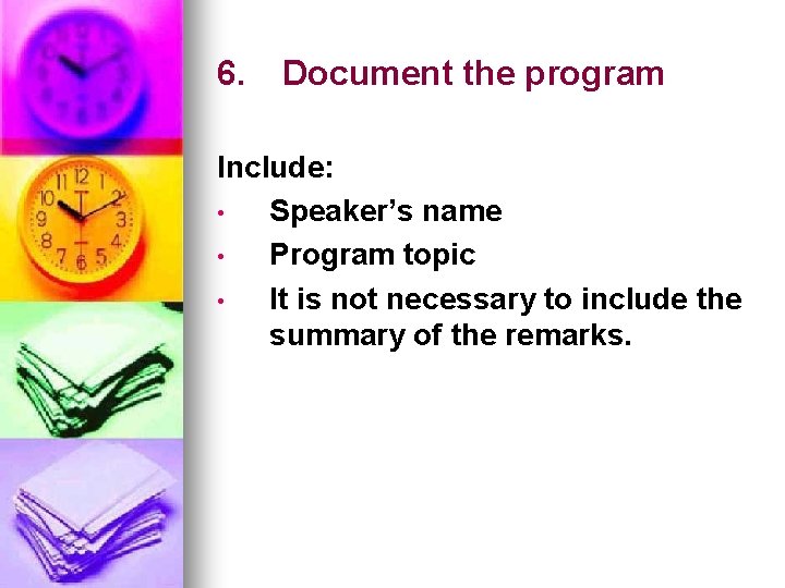 6. Document the program Include: • Speaker’s name • Program topic • It is