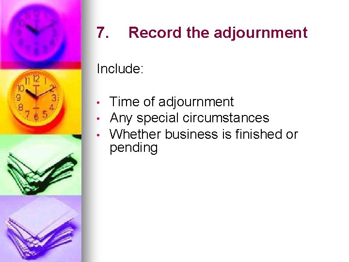 7. Record the adjournment Include: • • • Time of adjournment Any special circumstances