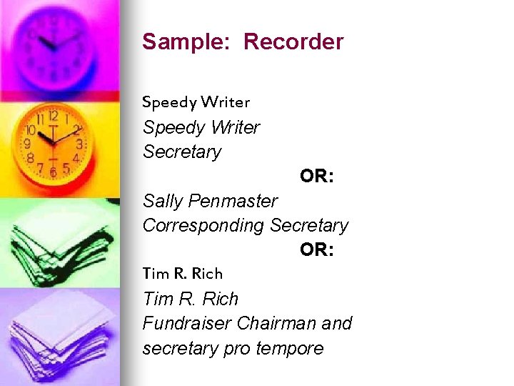 Sample: Recorder Speedy Writer Secretary OR: Sally Penmaster Corresponding Secretary OR: Tim R. Rich