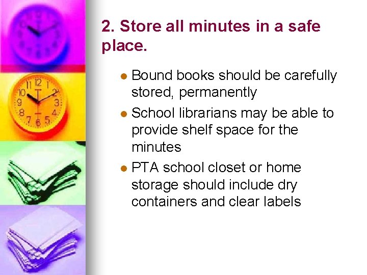 2. Store all minutes in a safe place. Bound books should be carefully stored,