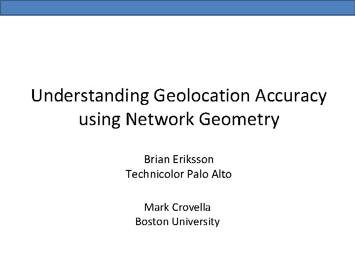 Understanding Geolocation Accuracy using Network Geometry Brian Eriksson Technicolor Palo Alto Mark Crovella Boston