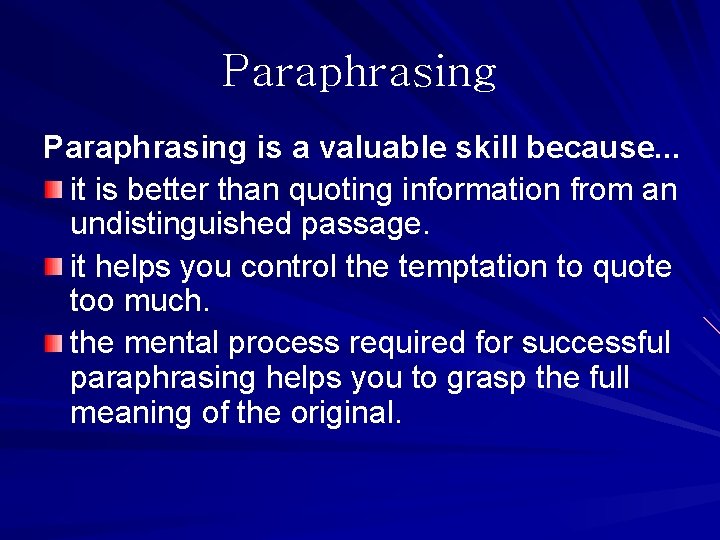 Paraphrasing is a valuable skill because. . . it is better than quoting information