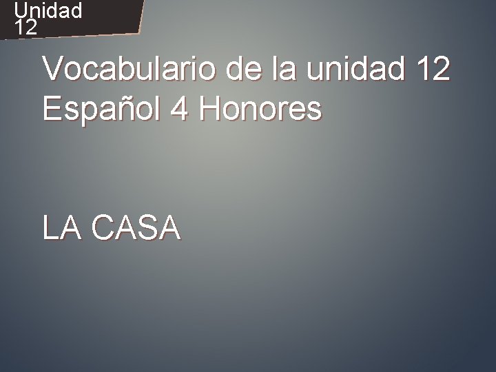 Unidad 12 Vocabulario de la unidad 12 Español 4 Honores LA CASA 