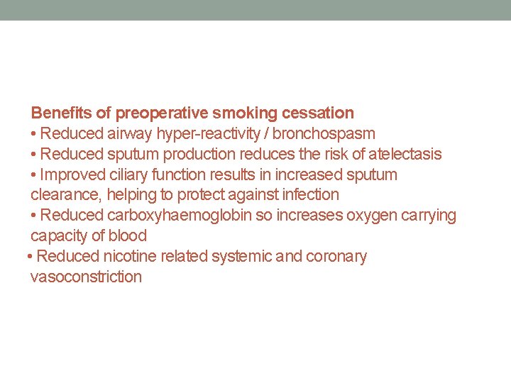 Benefits of preoperative smoking cessation • Reduced airway hyper-reactivity / bronchospasm • Reduced sputum