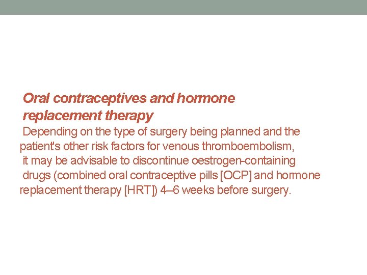 Oral contraceptives and hormone replacement therapy Depending on the type of surgery being planned