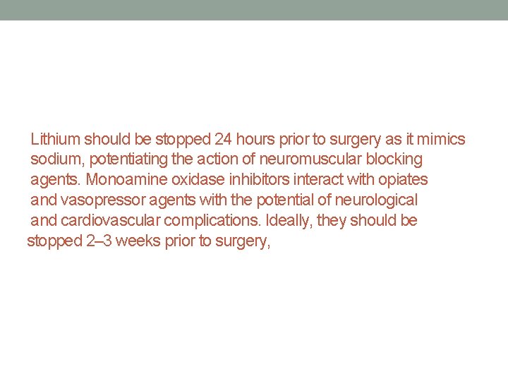 Lithium should be stopped 24 hours prior to surgery as it mimics sodium, potentiating