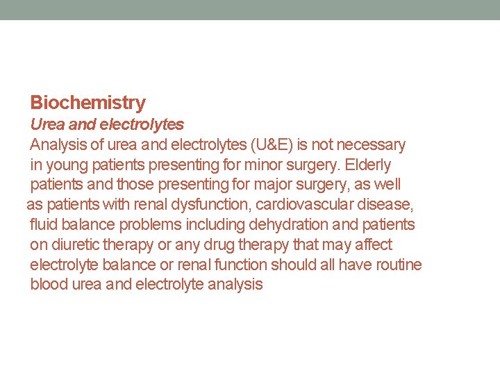 Biochemistry Urea and electrolytes Analysis of urea and electrolytes (U&E) is not necessary in