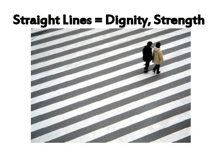 Straight Lines = Dignity, Strength 
