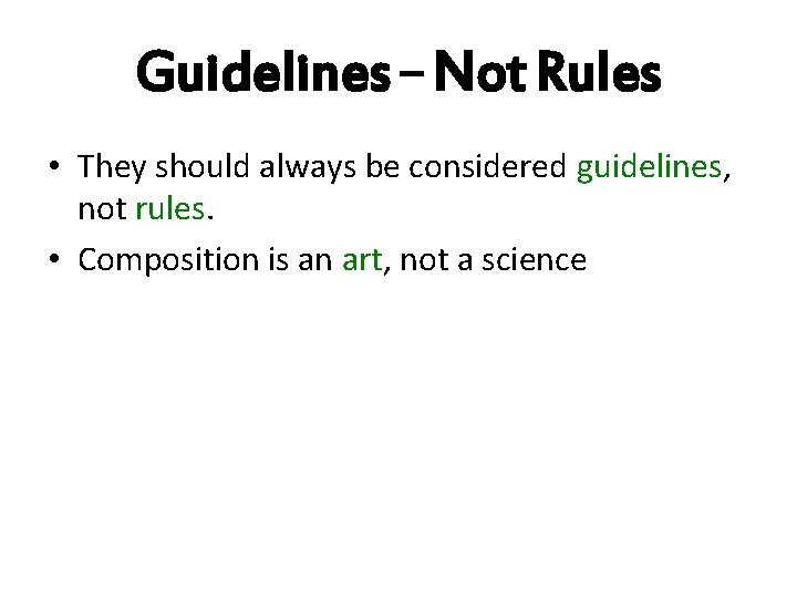 Guidelines – Not Rules • They should always be considered guidelines, not rules. •