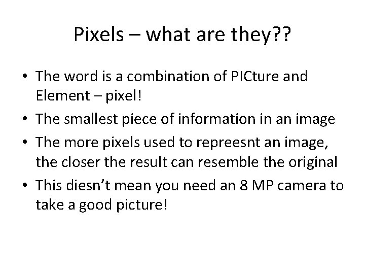 Pixels – what are they? ? • The word is a combination of PICture