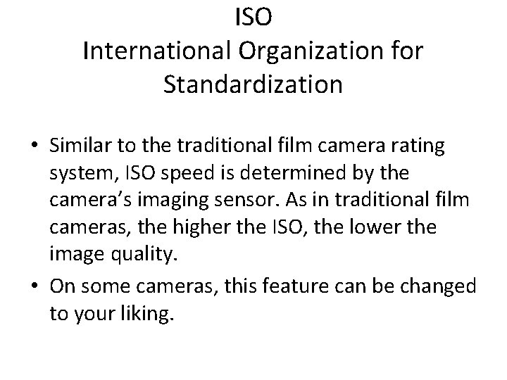 ISO International Organization for Standardization • Similar to the traditional film camera rating system,