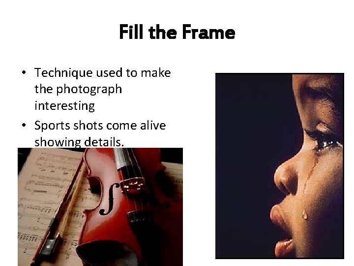 Fill the Frame • Technique used to make the photograph interesting • Sports shots