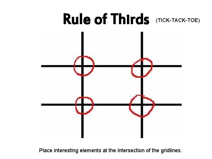Rule of Thirds (TICK-TACK-TOE) Place interesting elements at the intersection of the gridlines. 