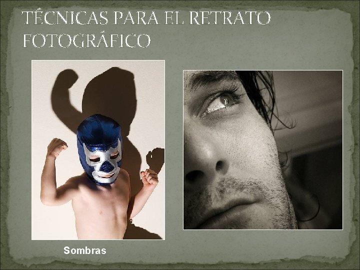 TÉCNICAS PARA EL RETRATO FOTOGRÁFICO Acercamiento Sombras 