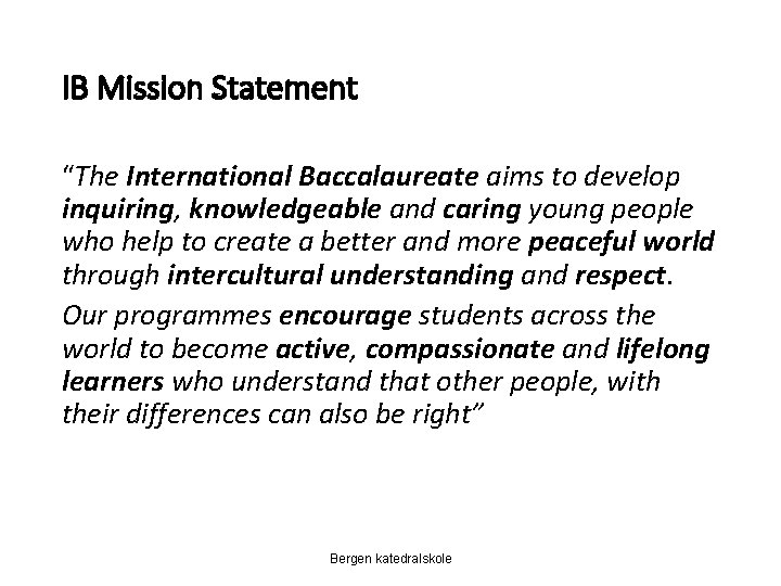 IB Mission Statement “The International Baccalaureate aims to develop inquiring, knowledgeable and caring young