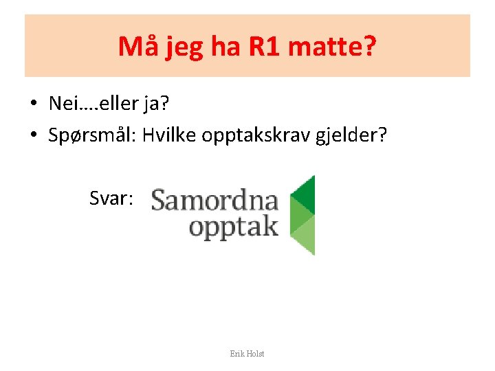 Må jeg ha R 1 matte? • Nei…. eller ja? • Spørsmål: Hvilke opptakskrav