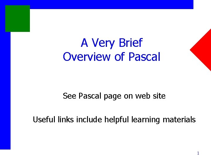 A Very Brief Overview of Pascal See Pascal page on web site Useful links