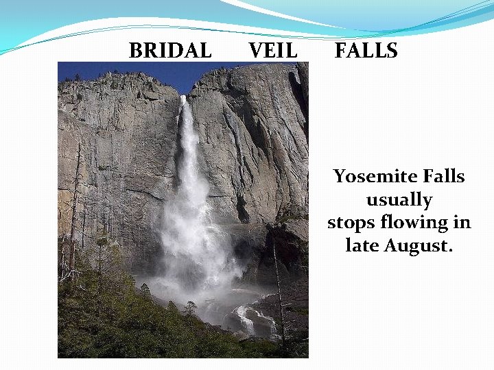 BRIDAL VEIL FALLS Yosemite Falls usually stops flowing in late August. 