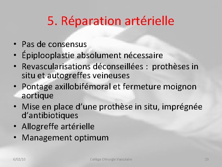 5. Réparation artérielle • Pas de consensus • Épiplooplastie absolument nécessaire • Revascularisations déconseillées 5. Réparation artérielle • Pas de consensus • Épiplooplastie absolument nécessaire • Revascularisations déconseillées