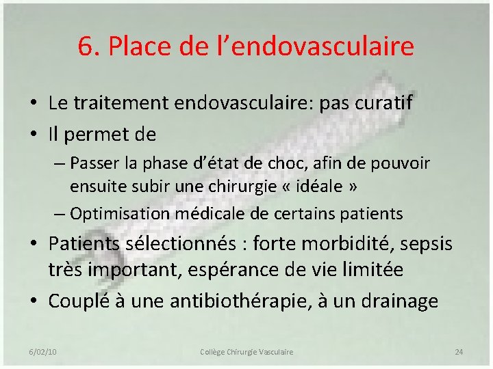 6. Place de l’endovasculaire • Le traitement endovasculaire: pas curatif • Il permet de 6. Place de l’endovasculaire • Le traitement endovasculaire: pas curatif • Il permet de
