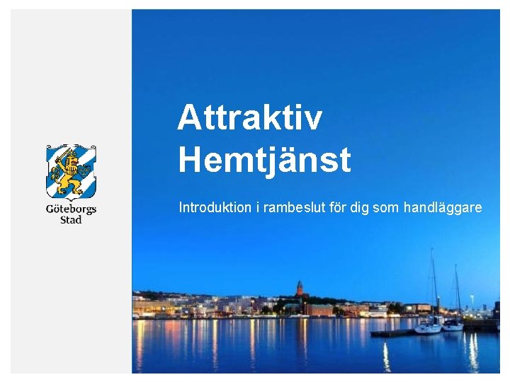 Attraktiv Hemtjänst Introduktion i rambeslut för dig som handläggare 