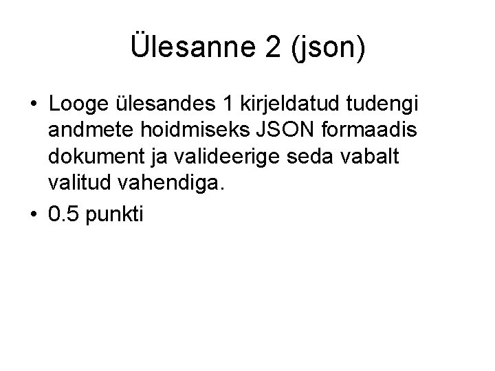 Ülesanne 2 (json) • Looge ülesandes 1 kirjeldatud tudengi andmete hoidmiseks JSON formaadis dokument