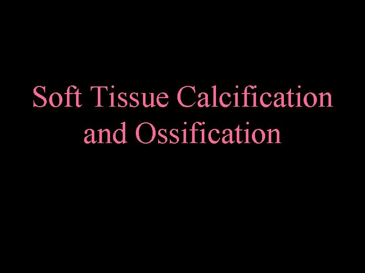 Soft Tissue Calcification and Ossification 