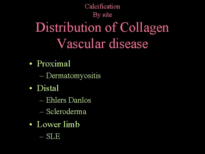 Calcification By site Distribution of Collagen Vascular disease • Proximal – Dermatomyositis • Distal
