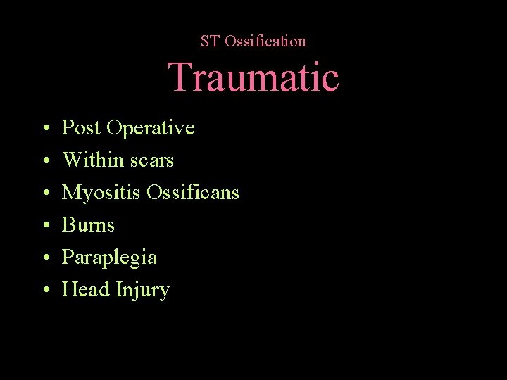 ST Ossification Traumatic • • • Post Operative Within scars Myositis Ossificans Burns Paraplegia