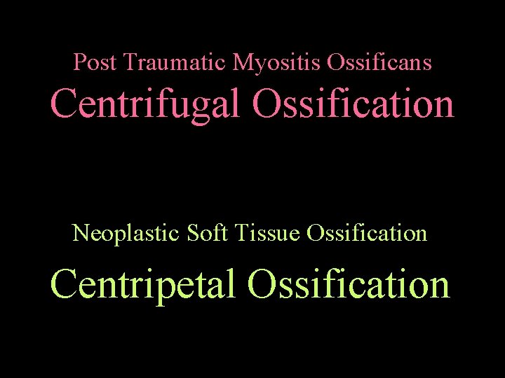 Post Traumatic Myositis Ossificans Centrifugal Ossification Neoplastic Soft Tissue Ossification Centripetal Ossification 